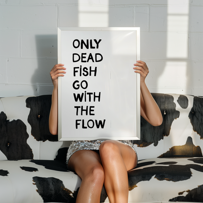 Only dead fish go with the flow