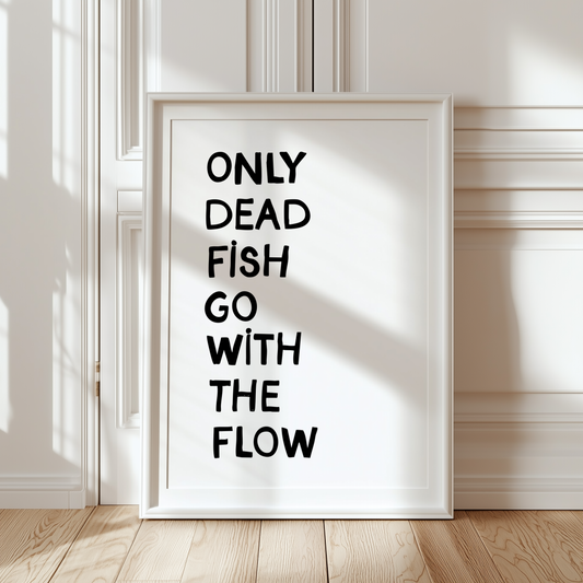 Only dead fish go with the flow
